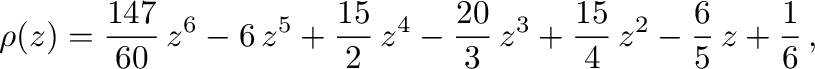 $\displaystyle \rho(z) = \frac{147}{60} \, z^6 -6 \, z^5 + \frac{15}{2} \, z^4
- \frac{20}{3} \, z^3 + \frac{15}{4} \, z^2 - \frac{6}{5} \, z +
\frac{1}{6} \,,
$