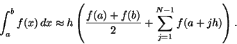 \begin{displaymath}\int_a^b f(x)   dx \approx h\left( \frac{f(a)+f(b)}{2} +
\sum_{j=1}^{N-1} f(a+jh) \right).
\end{displaymath}